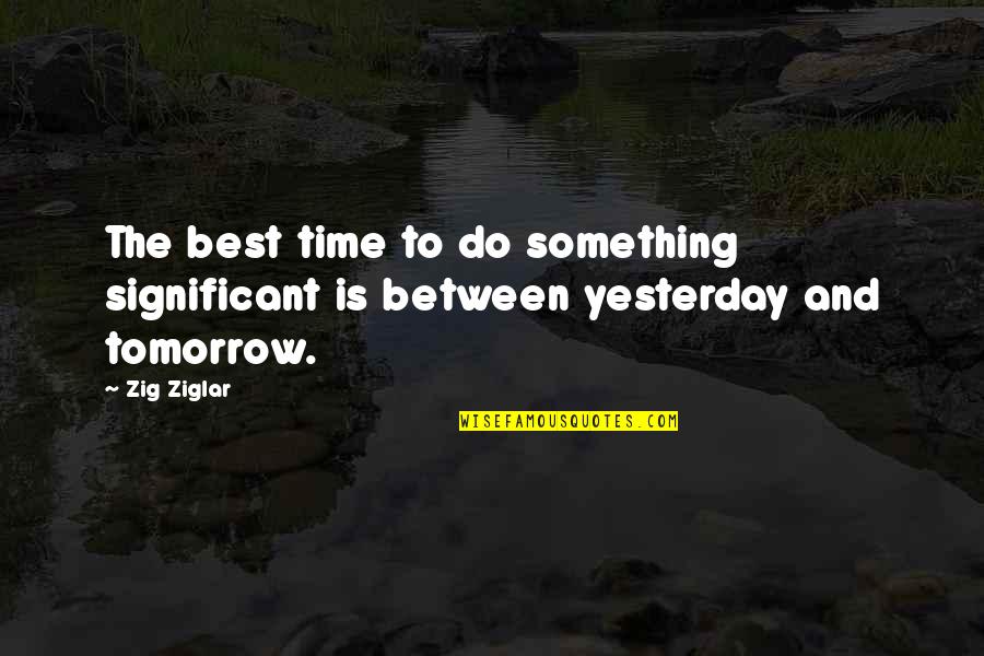 Never Get Addicted Quotes By Zig Ziglar: The best time to do something significant is