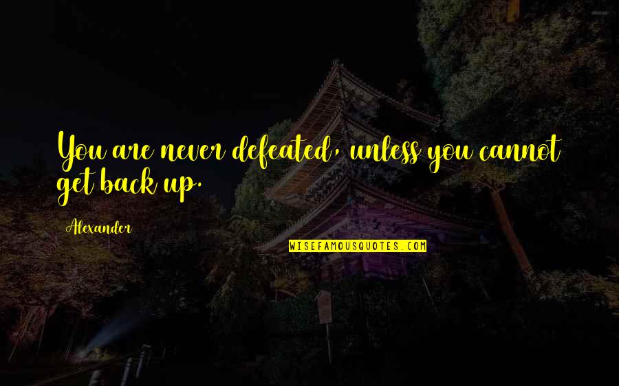 Never Get Back Quotes By Alexander: You are never defeated, unless you cannot get