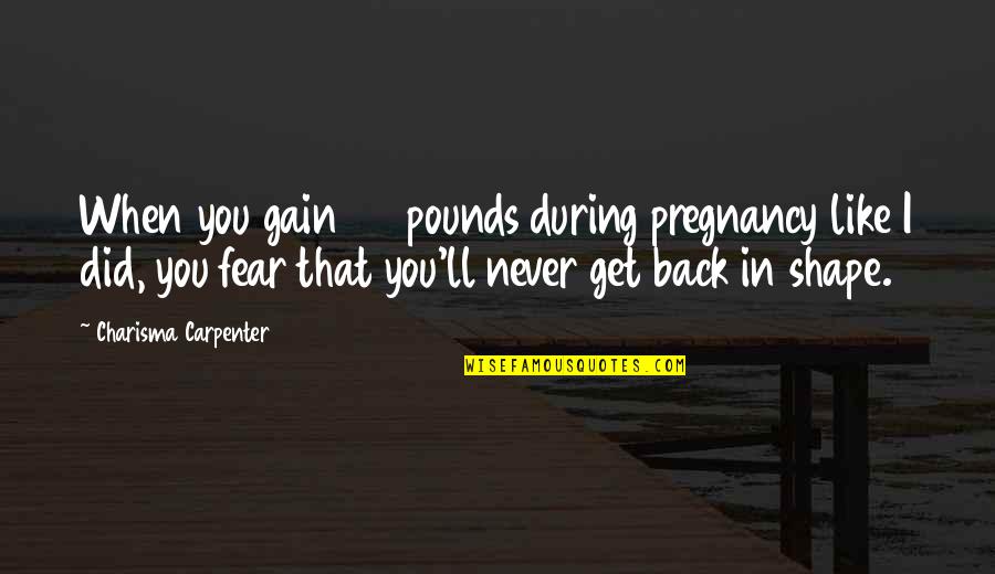 Never Get Back Quotes By Charisma Carpenter: When you gain 50 pounds during pregnancy like