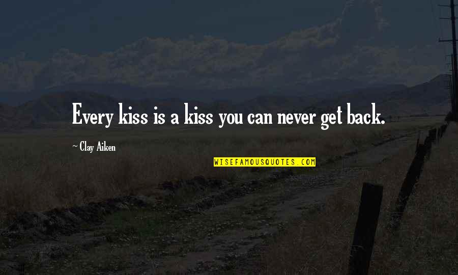 Never Get Back Quotes By Clay Aiken: Every kiss is a kiss you can never