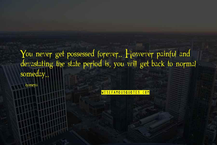 Never Get Back Quotes By Honeya: You never get possessed forever.. However painful and