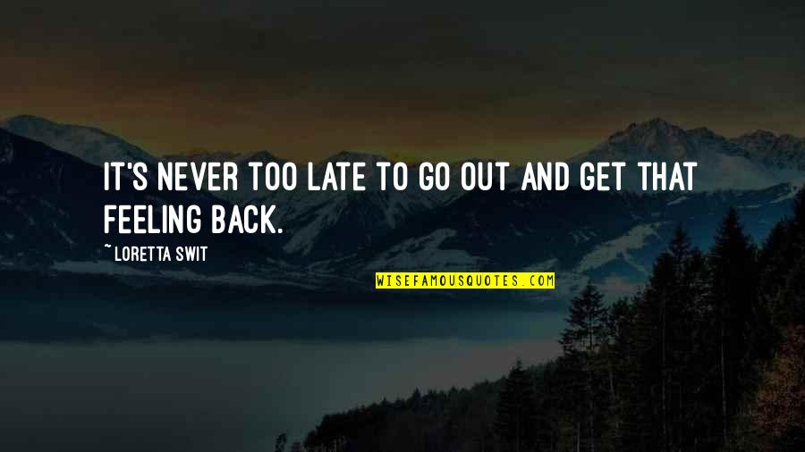 Never Get Back Quotes By Loretta Swit: It's never too late to go out and