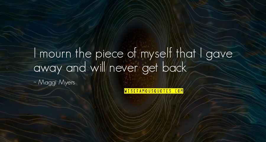 Never Get Back Quotes By Maggi Myers: I mourn the piece of myself that I