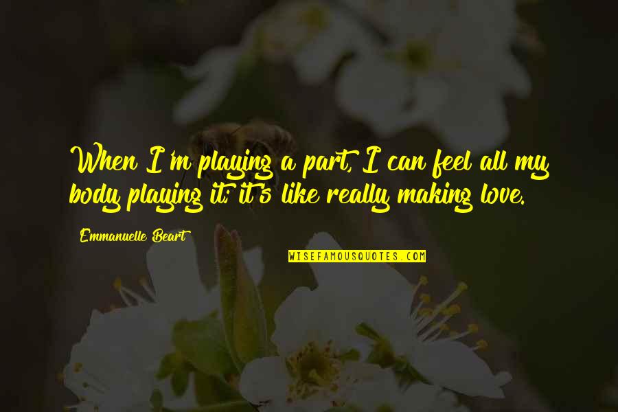 Never Get Caught Quotes By Emmanuelle Beart: When I'm playing a part, I can feel Never Get Caught Quotes By Emmanuelle Beart: When I'm playing a part, I can feel