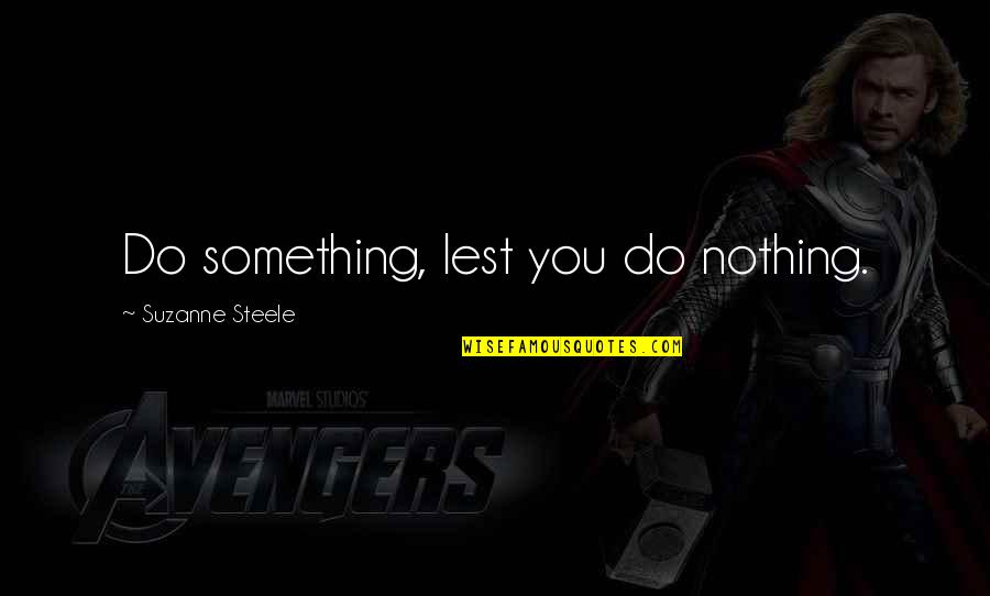 Never Get Caught Quotes By Suzanne Steele: Do something, lest you do nothing. Never Get Caught Quotes By Suzanne Steele: Do something, lest you do nothing.