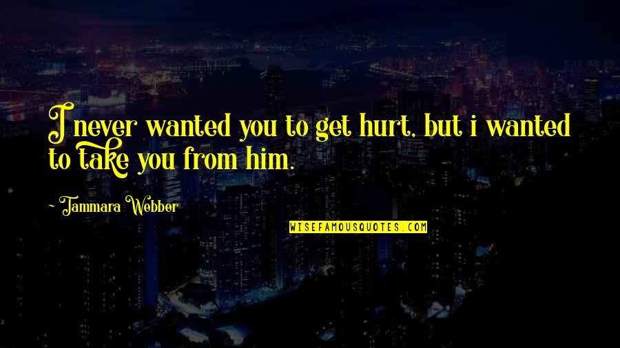Never Get Hurt Quotes By Tammara Webber: I never wanted you to get hurt, but