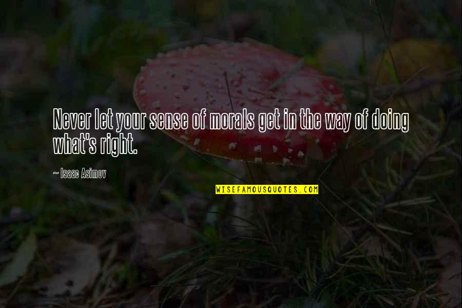 Never Get It Right Quotes By Isaac Asimov: Never let your sense of morals get in