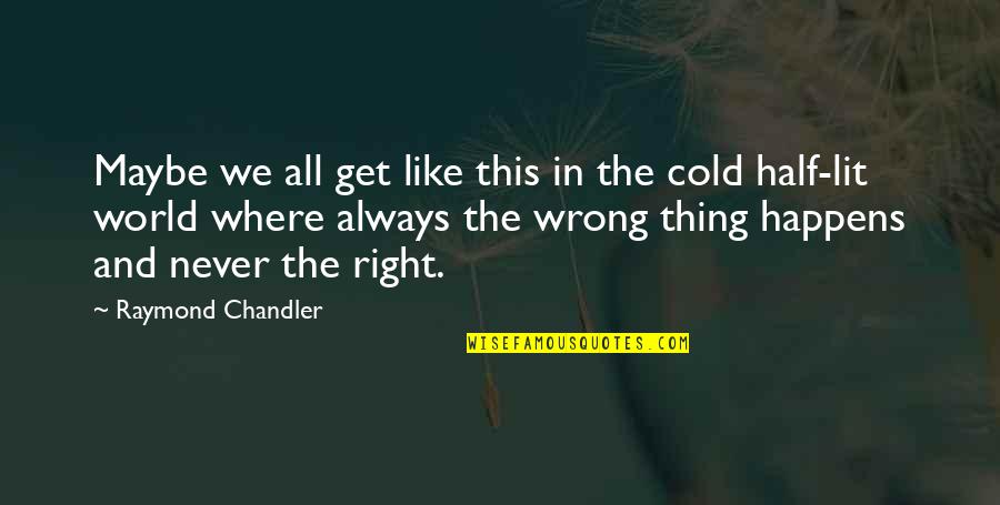 Never Get It Right Quotes By Raymond Chandler: Maybe we all get like this in the