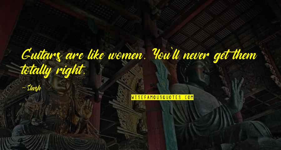 Never Get It Right Quotes By Slash: Guitars are like women. You'll never get them