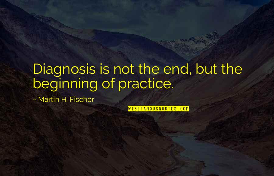 Never Get Jealous Of Your Ex Quotes By Martin H. Fischer: Diagnosis is not the end, but the beginning