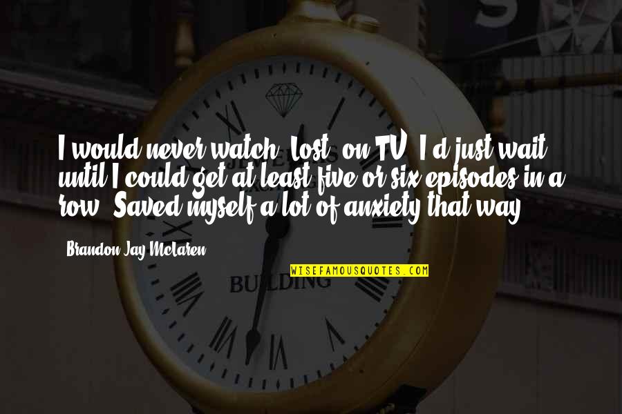 Never Get Lost Quotes By Brandon Jay McLaren: I would never watch 'Lost' on TV; I'd