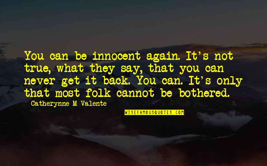 Never Get Lost Quotes By Catherynne M Valente: You can be innocent again. It's not true,