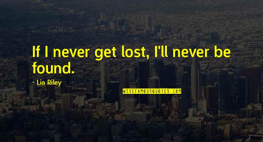 Never Get Lost Quotes By Lia Riley: If I never get lost, I'll never be
