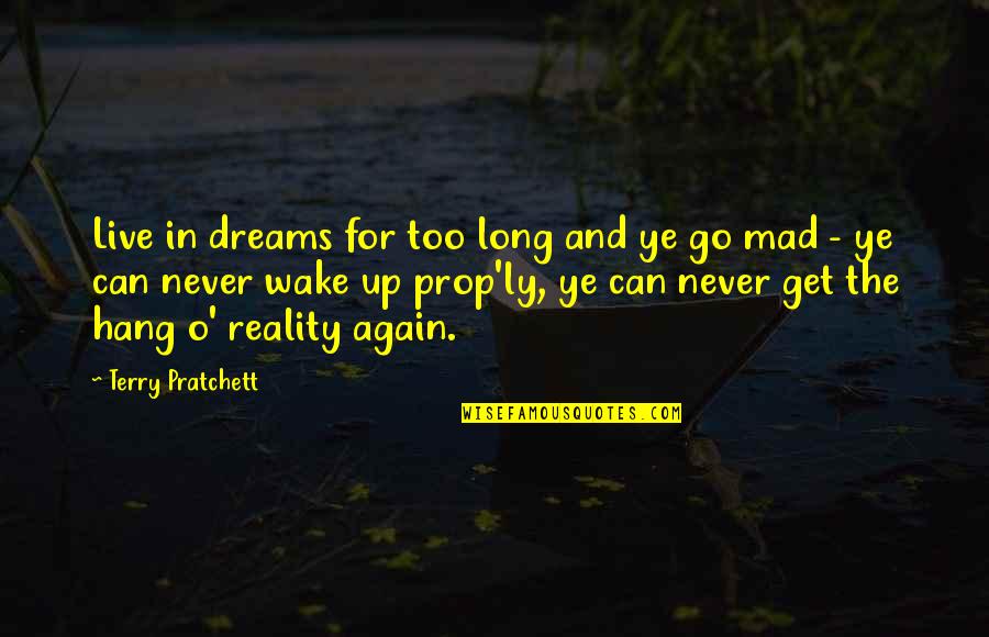 Never Get Mad Quotes By Terry Pratchett: Live in dreams for too long and ye Never Get Mad Quotes By Terry Pratchett: Live in dreams for too long and ye