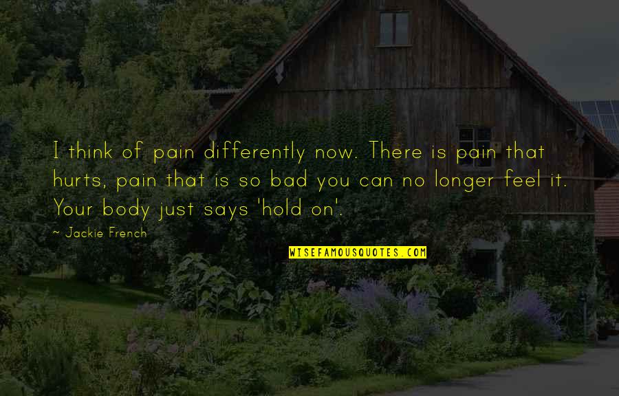 Never Get Out Of The Boat Quotes By Jackie French: I think of pain differently now. There is