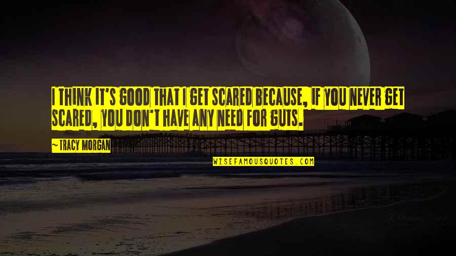 Never Get Scared Quotes By Tracy Morgan: I think it's good that I get scared