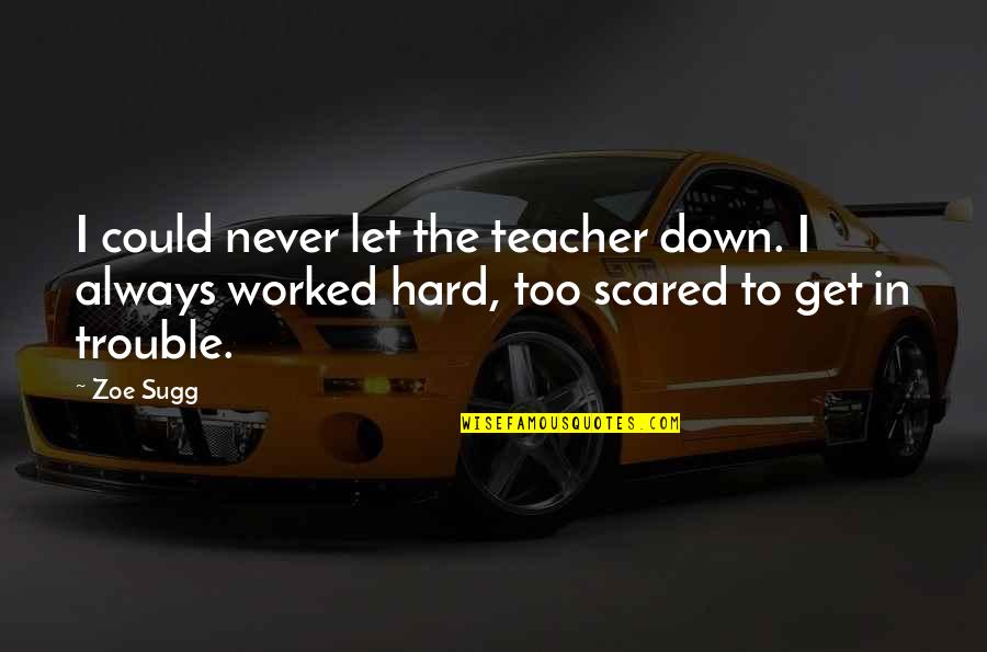 Never Get Scared Quotes By Zoe Sugg: I could never let the teacher down. I