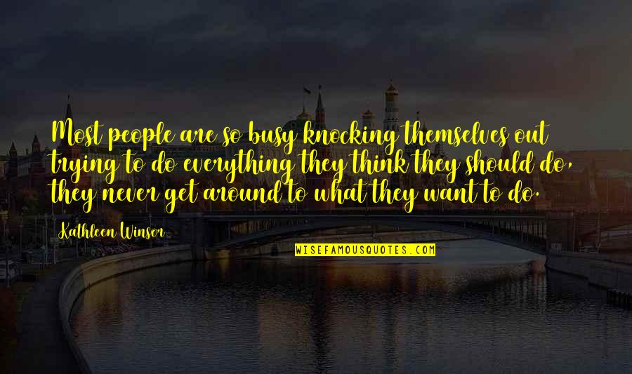 Never Get So Busy Quotes By Kathleen Winsor: Most people are so busy knocking themselves out Never Get So Busy Quotes By Kathleen Winsor: Most people are so busy knocking themselves out