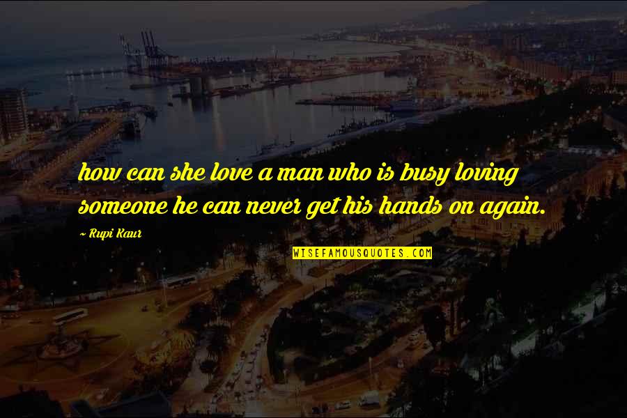 Never Get So Busy Quotes By Rupi Kaur: how can she love a man who is