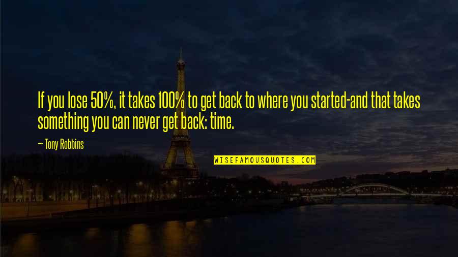 Never Get Time Back Quotes By Tony Robbins: If you lose 50%, it takes 100% to