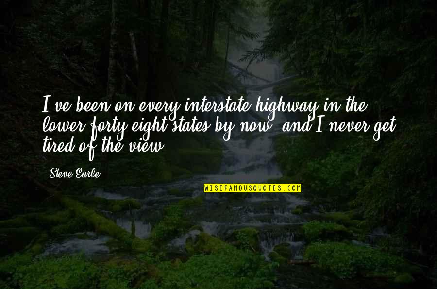 Never Get Tired Of You Quotes By Steve Earle: I've been on every interstate highway in the