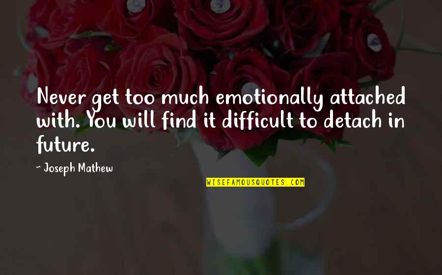 Never Get Too Attached Quotes By Joseph Mathew: Never get too much emotionally attached with. You