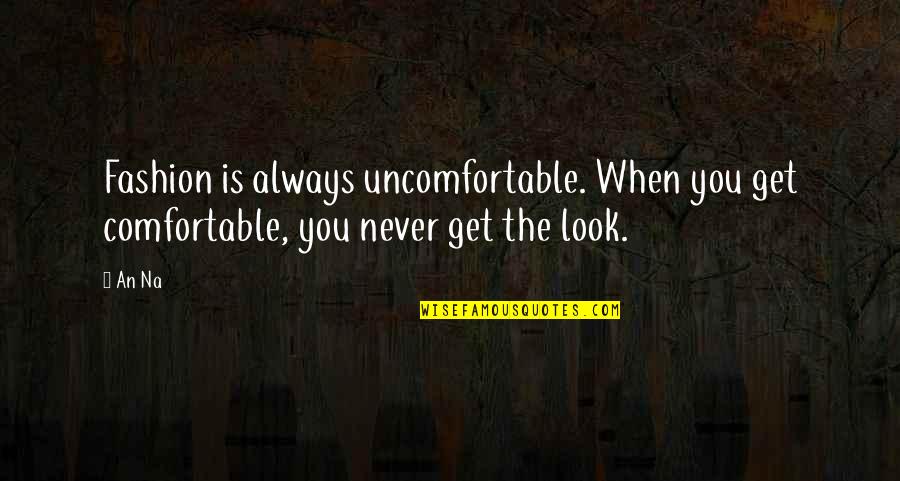 Never Get Too Comfortable Quotes By An Na: Fashion is always uncomfortable. When you get comfortable,