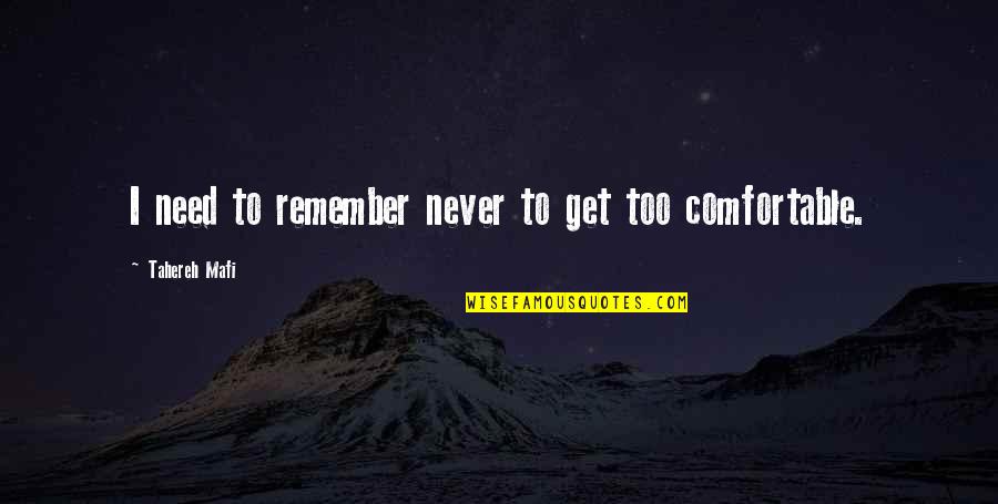 Never Get Too Comfortable Quotes By Tahereh Mafi: I need to remember never to get too