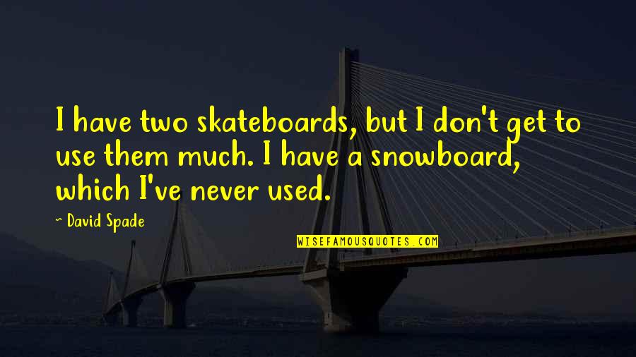 Never Get Used Quotes By David Spade: I have two skateboards, but I don't get