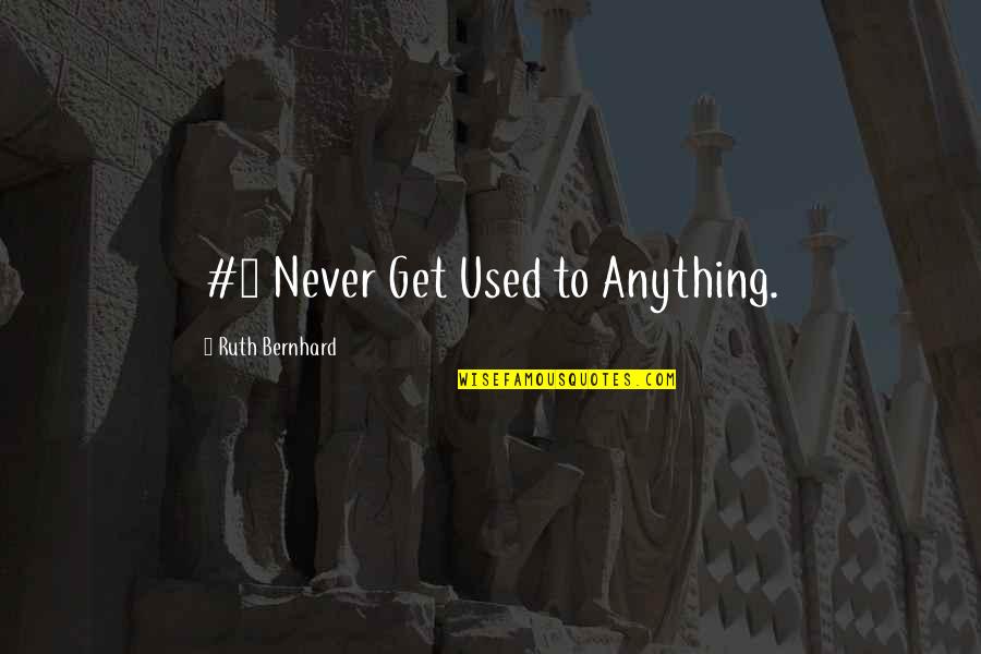 Never Get Used Quotes By Ruth Bernhard: #1 Never Get Used to Anything.