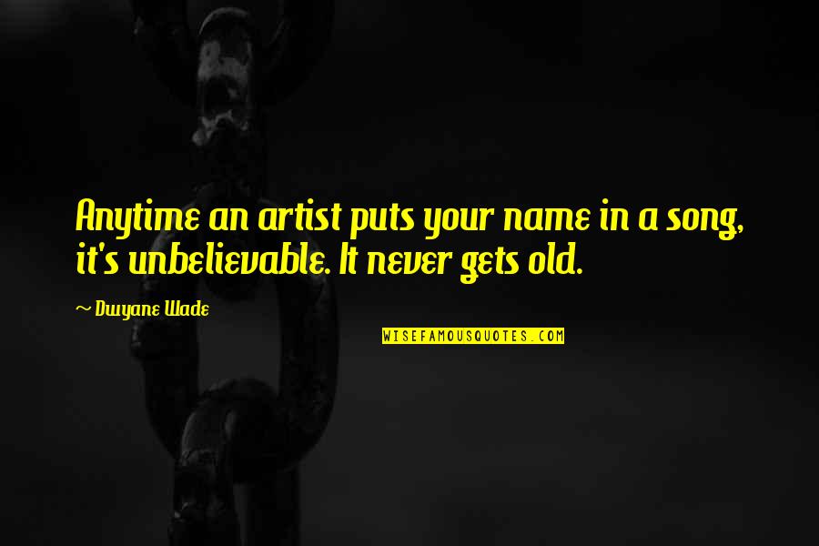 Never Gets Old Quotes By Dwyane Wade: Anytime an artist puts your name in a