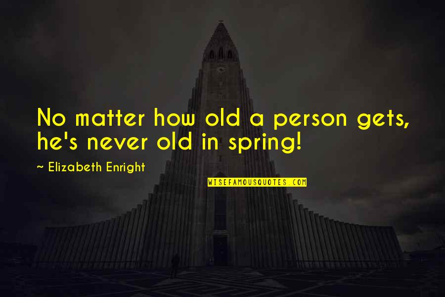 Never Gets Old Quotes By Elizabeth Enright: No matter how old a person gets, he's