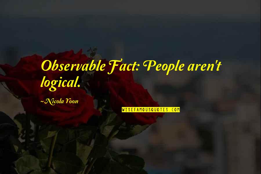 Never Gets Old Quotes By Nicola Yoon: Observable Fact: People aren't logical. Never Gets Old Quotes By Nicola Yoon: Observable Fact: People aren't logical.