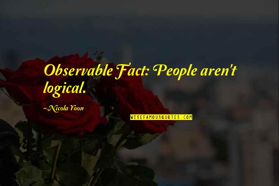 Never Gets Old Quotes By Nicola Yoon: Observable Fact: People aren't logical.