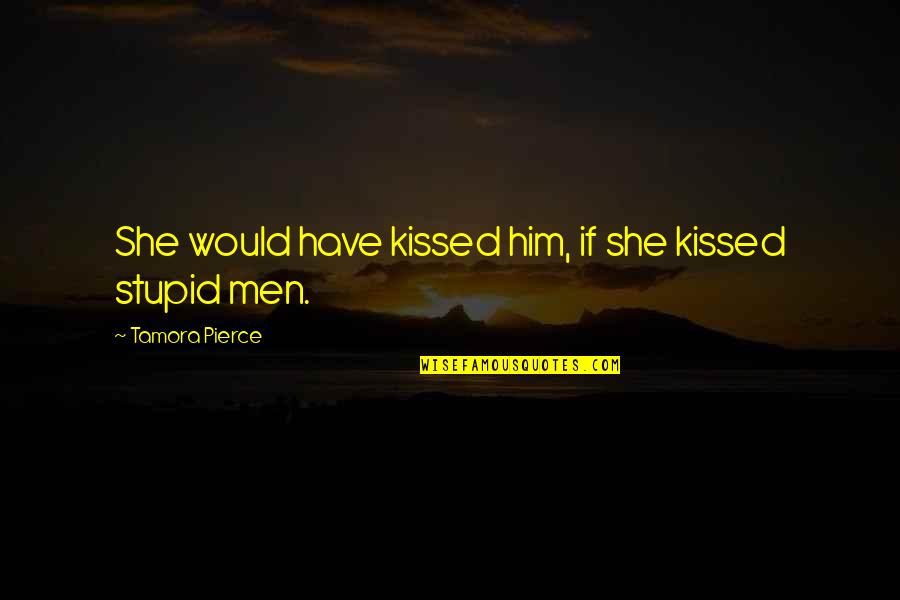 Never Gets Old Quotes By Tamora Pierce: She would have kissed him, if she kissed Never Gets Old Quotes By Tamora Pierce: She would have kissed him, if she kissed
