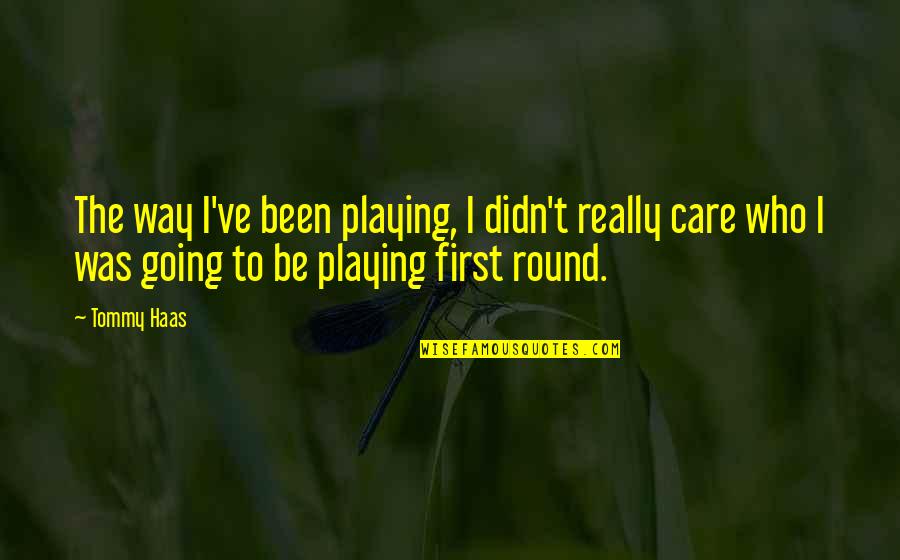 Never Getting Ahead Quotes By Tommy Haas: The way I've been playing, I didn't really