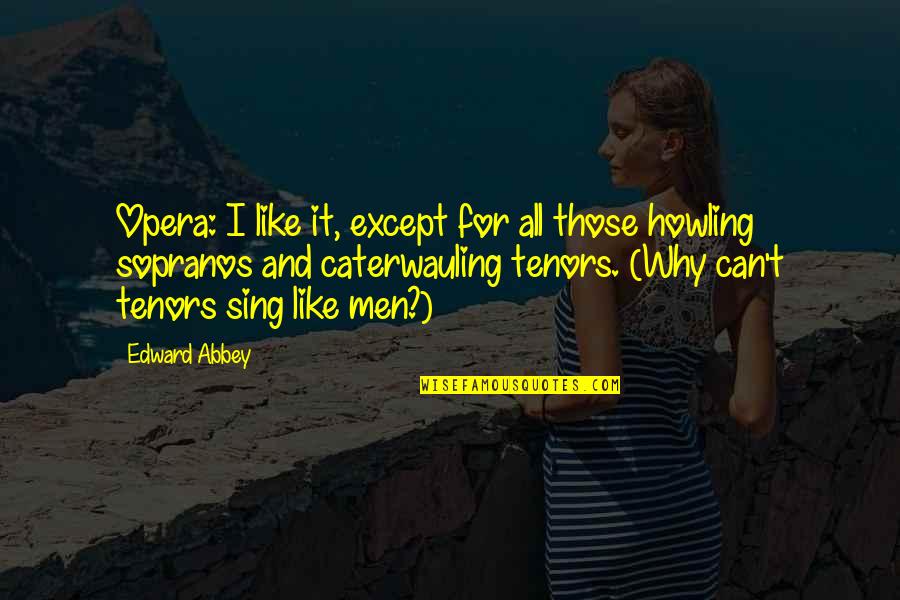 Never Getting Back Together Quotes By Edward Abbey: Opera: I like it, except for all those