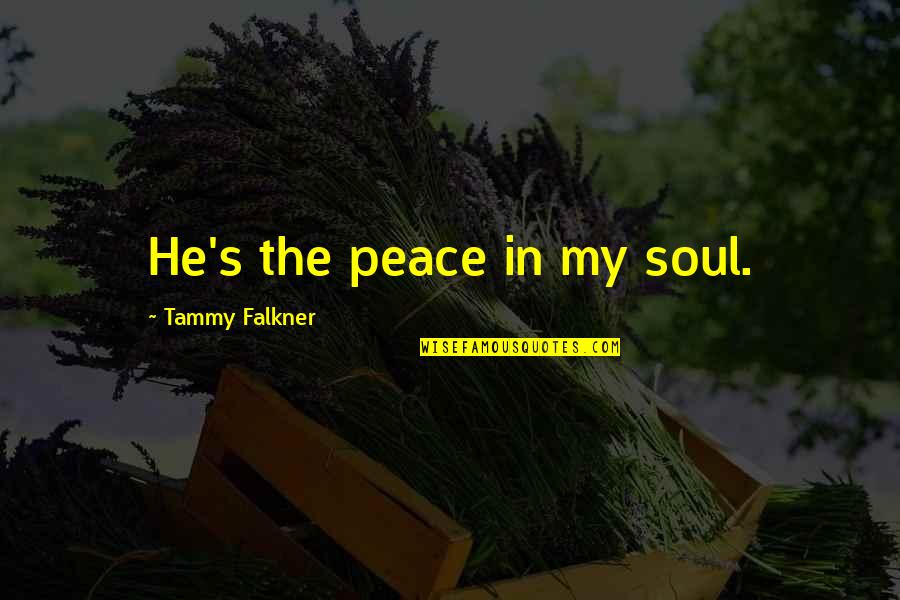 Never Getting Married Again Quotes By Tammy Falkner: He's the peace in my soul.