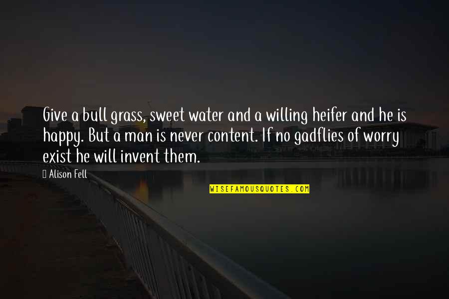 Never Give A Man Your All Quotes By Alison Fell: Give a bull grass, sweet water and a