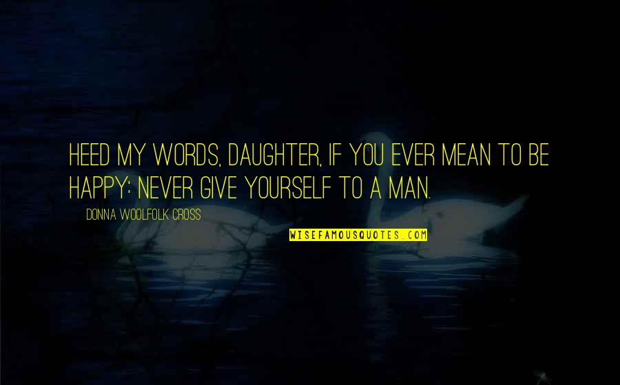 Never Give A Man Your All Quotes By Donna Woolfolk Cross: Heed my words, daughter, if you ever mean