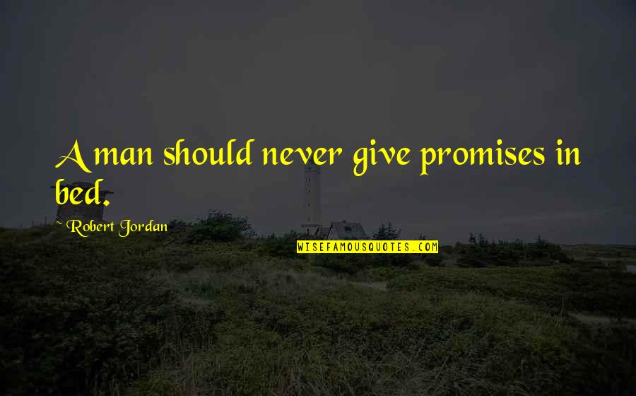 Never Give A Man Your All Quotes By Robert Jordan: A man should never give promises in bed. Never Give A Man Your All Quotes By Robert Jordan: A man should never give promises in bed.