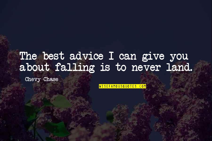 Never Give Advice Quotes By Chevy Chase: The best advice I can give you about