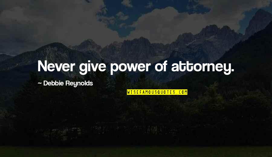 Never Give Advice Quotes By Debbie Reynolds: Never give power of attorney.