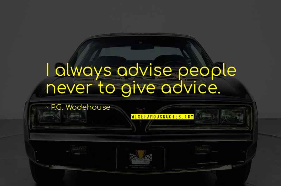 Never Give Advice Quotes By P.G. Wodehouse: I always advise people never to give advice.