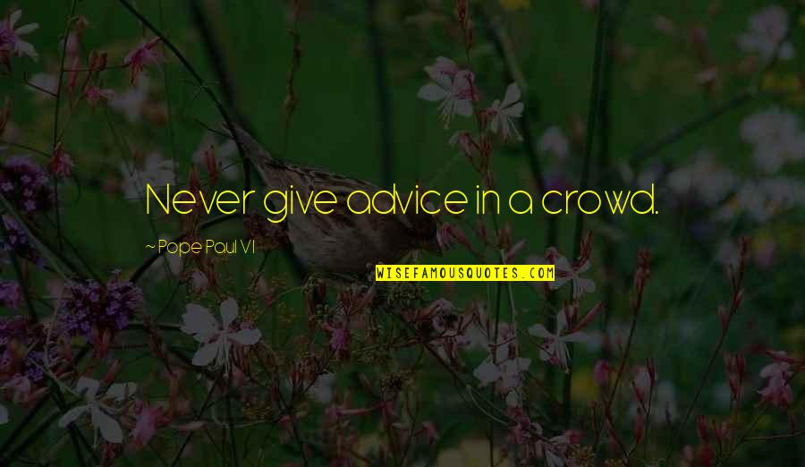 Never Give Advice Quotes By Pope Paul VI: Never give advice in a crowd.