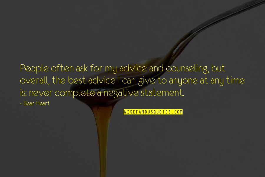 Never Give All The Heart Quotes By Bear Heart: People often ask for my advice and counseling, Never Give All The Heart Quotes By Bear Heart: People often ask for my advice and counseling,