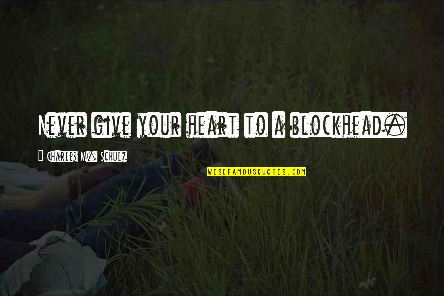 Never Give All The Heart Quotes By Charles M. Schulz: Never give your heart to a blockhead. Never Give All The Heart Quotes By Charles M. Schulz: Never give your heart to a blockhead.