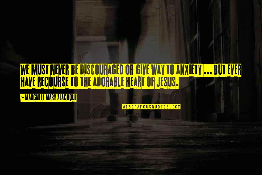 Never Give All The Heart Quotes By Margaret Mary Alacoque: We must never be discouraged or give way Never Give All The Heart Quotes By Margaret Mary Alacoque: We must never be discouraged or give way