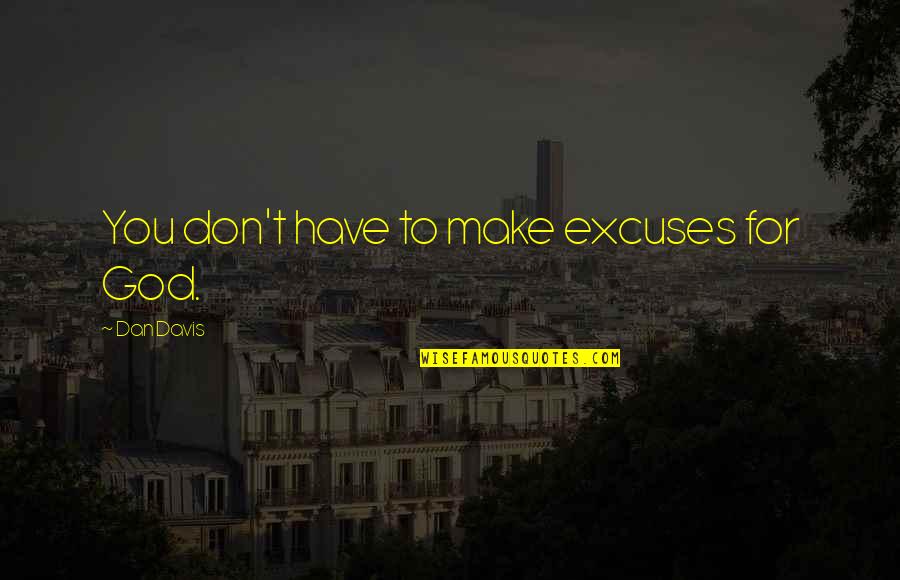 Never Give Chance Quotes By Dan Davis: You don't have to make excuses for God. Never Give Chance Quotes By Dan Davis: You don't have to make excuses for God.