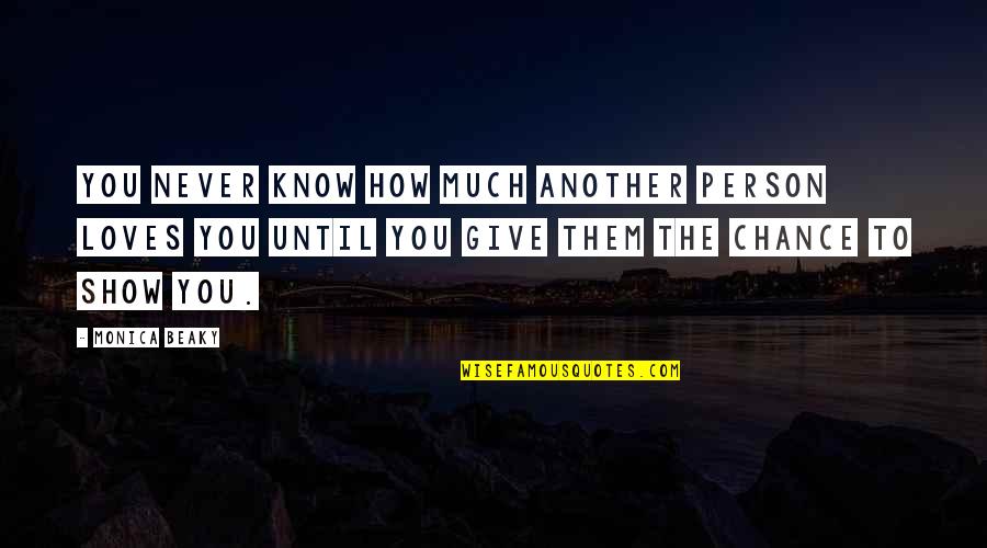 Never Give Chance Quotes By Monica Beaky: You never know how much another person loves Never Give Chance Quotes By Monica Beaky: You never know how much another person loves